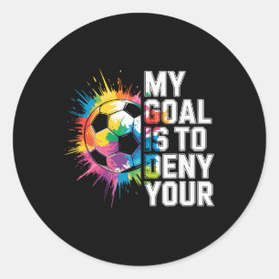 My Goal Is To Deny Yours Soccer Goalie Goalkeeper  Classic Round Sticker