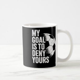 My Goal Is To Deny Yours Soccer Goalie Goalkeeper  Coffee Mug
