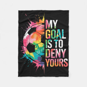 My Goal Is To Deny Yours Soccer Goalie Goalkeeper  Fleece Blanket