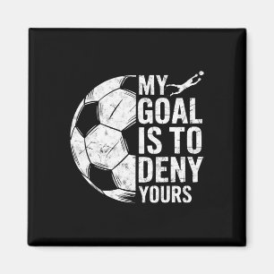 My Goal Is To Deny Yours Soccer Goalie Goalkeeper Magnet