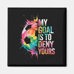 My Goal Is To Deny Yours Soccer Goalie Goalkeeper Magnet