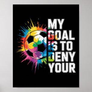My Goal Is To Deny Yours Soccer Goalie Goalkeeper  Poster
