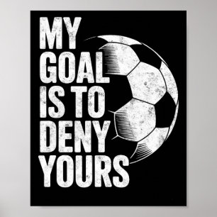 My Goal Is To Deny Yours Soccer Goalie Goalkeeper Poster