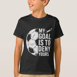 My Goal Is To Deny Yours Soccer Goalie Goalkeeper  T-Shirt