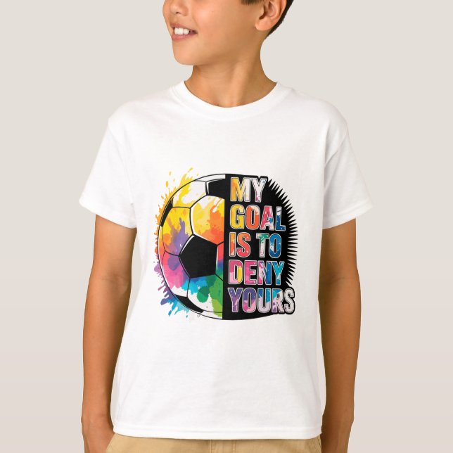 My Goal Is To Deny Yours Soccer Goalie Goalkeeper  T-Shirt (Front)