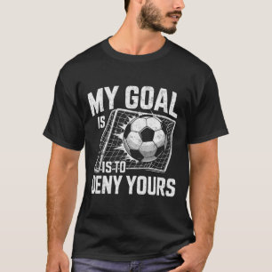 My Goal Is To Deny Yours Soccer Goalie Goalkeeper T-Shirt