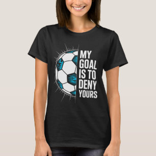 My Goal Is To Deny Yours Soccer Goalie Goalkeeper T-Shirt