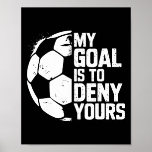 My Goal Is To Deny Yours Soccer Goalie Poster