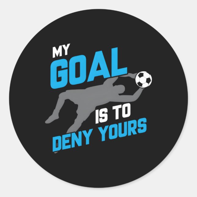 My Goal Is To Deny Yours Soccer Goalie Soccer Ball Classic Round Sticker (Front)