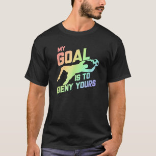 My Goal Is To Deny Yours Soccer Goalie Soft Rainbo T-Shirt