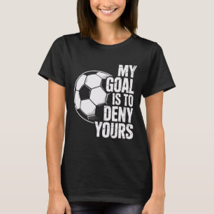 My Goal Is To Deny Yours Soccer Goalkeeper Players T-Shirt
