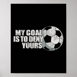 My Goal Is To Deny Yours Soccer Poster