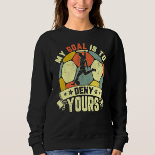 My Goal Is To Deny Yours - Soccer Sweatshirt
