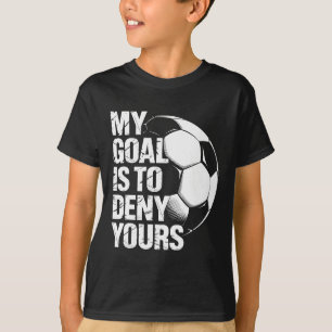My Goal Is To Deny Yours Soccer T-Shirt