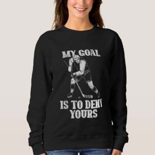 My Goal It To Deny Yours Ice Hockey Goalkeeper Gif Sweatshirt