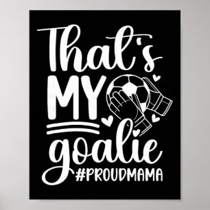 My Goalie Soccer Goalkeeper Mum Of A Soccer Goalie Poster