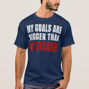 My Goals Are Bigger Than My Excuses Motivation Qut T-Shirt