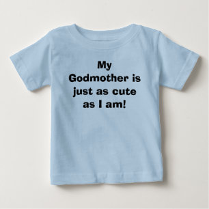 My Godmother is just as cute as I am! Baby T-Shirt