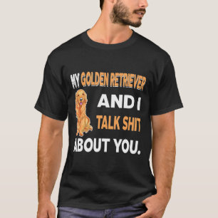 My Golden Retriever And I Talk About You T-Shirt