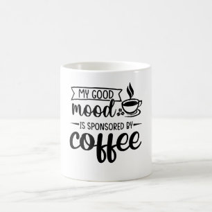 My Good Mood Is Sponsored by Coffee Mug