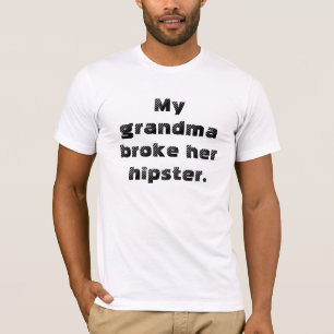 My grandma broke her hipster. T-Shirt