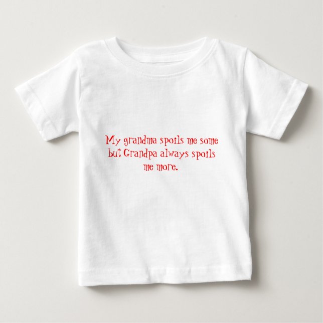 My grandma spoils me some but Grandpa always sp... Baby T-Shirt (Front)