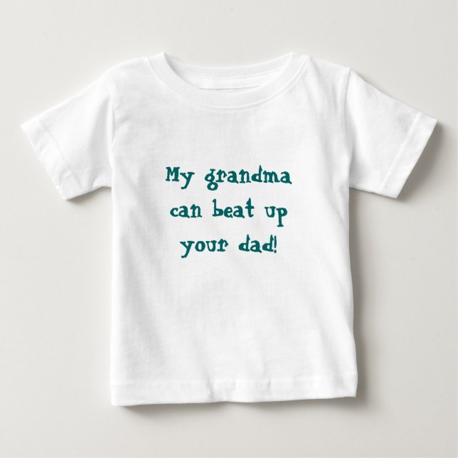 My grandmacan beat upyour dad! baby T-Shirt (Front)