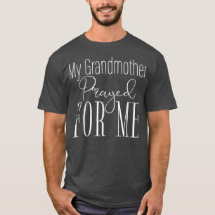 My Grandmother Prayed for Me T-Shirt