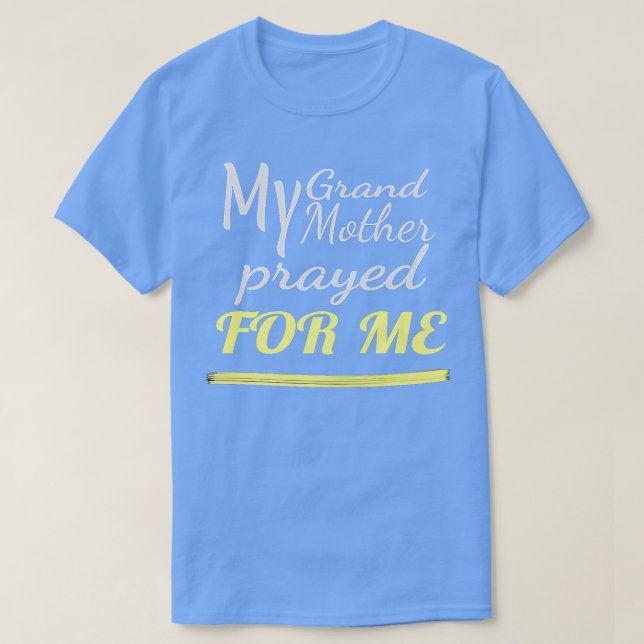 My Grandmother Prayed for Me  T-Shirt (Design Front)