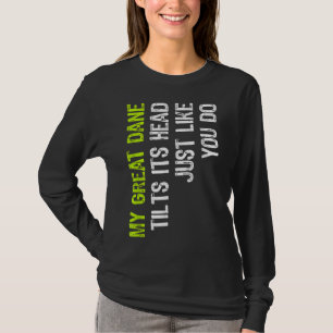 My Great Dane Tilts Its Head Just Like You Do Dog T-Shirt