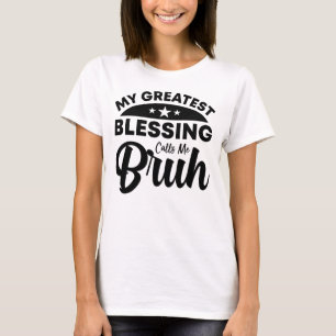my greatest blessing calls me bruh T-Shirt