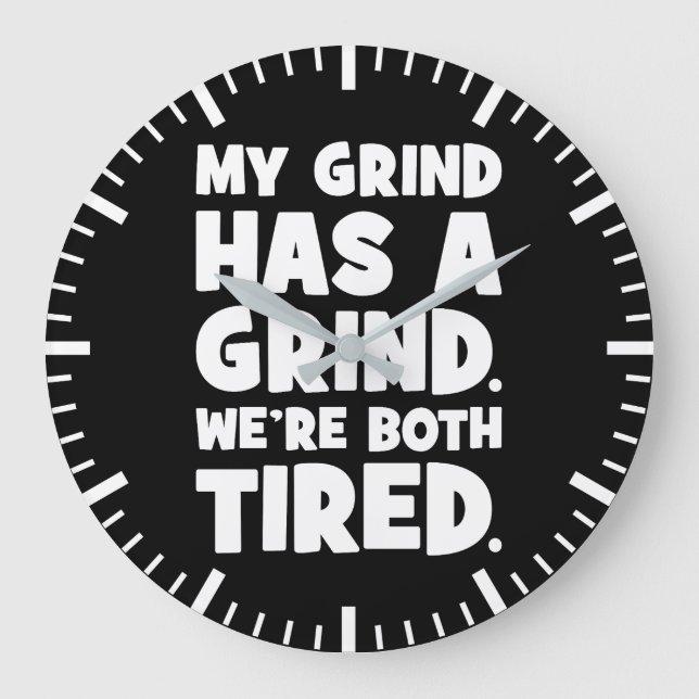 My Grind Has a Grind, We Both Tired, Funny Success Large Clock (Front)
