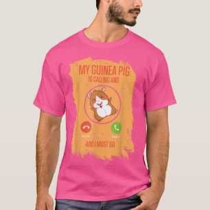 My Guinea Pig Is Calling And I Must Go  T-Shirt