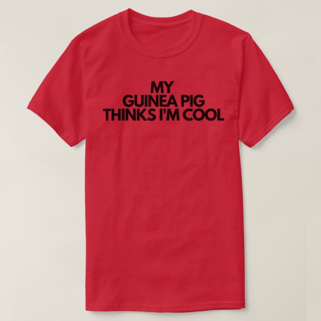 My Guinea Pig Thinks I'm Cool  T-Shirt (Design Front)