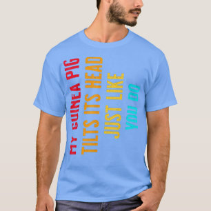 My Guinea Pig tilts its Head just like you do T-Shirt