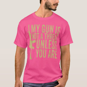 My Gun Is Not A Threat Unless You Are Funny For Me T-Shirt