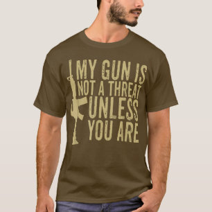 My Gun Is Not A Threat Unless You Are Funny For Me T-Shirt