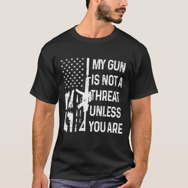 My Gun Is Not A Threat Unless You Are  Second Amen T-Shirt (Front)