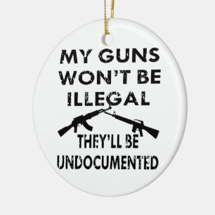 My Guns Won’t Be Illegal They’ll Be Undocumented Ceramic Tree Decoration