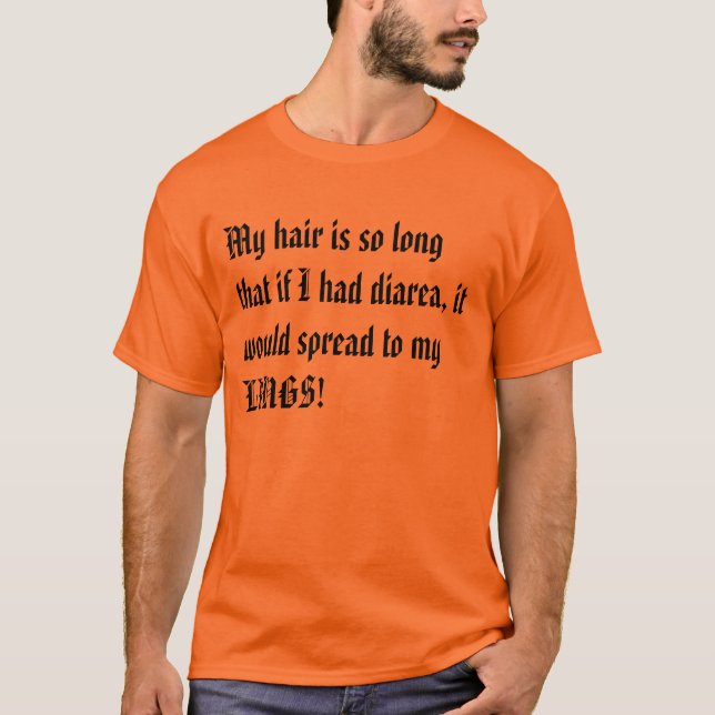 My hair is so long that if I had diarea, it wou... T-Shirt (Front)