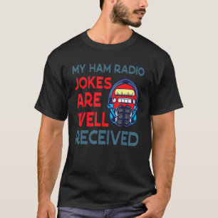 My Ham Radio Jokes Are Well Received Men Women T-Shirt