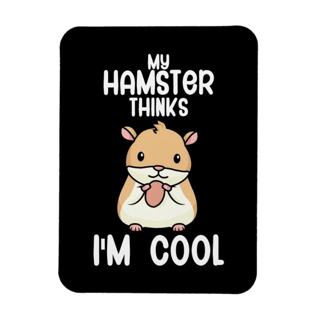 My Hamster Thinks I Am Cool Magnet (Vertical)
