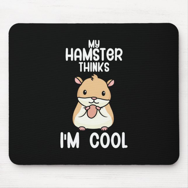 My Hamster Thinks I Am Cool Mouse Pad (Front)