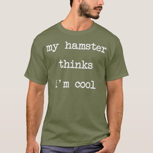 My Hamster Thinks Im Cool Funny Gift T-Shirt (Front)