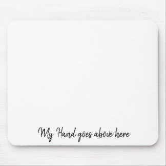 My Hand Goes Above Here Mousepad