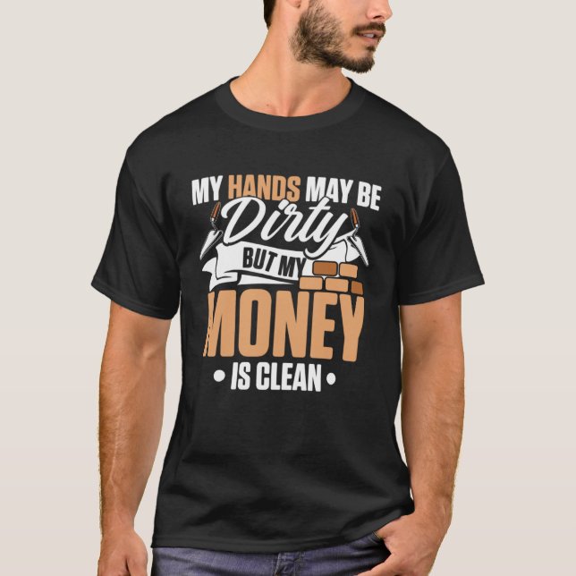 My Hands May Be Dirty But My Money Is Clean Brickl T-Shirt (Front)