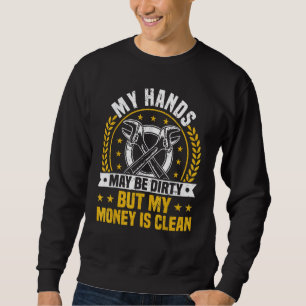 My Hands May Be Dirty But My Money Is Clean, Car M Sweatshirt