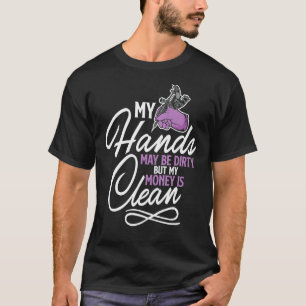 My Hands May Be Dirty But My Money Is Clean Car Pa T-Shirt