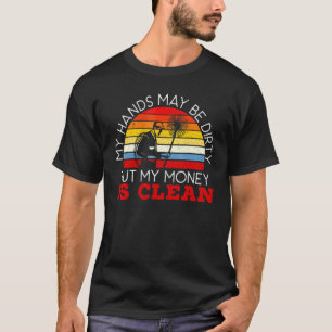 My Hands May Be Dirty But My Money Is Clean Chimne T-Shirt