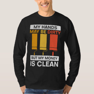 My Hands May Be Dirty But My Money Is Clean Painte T-Shirt